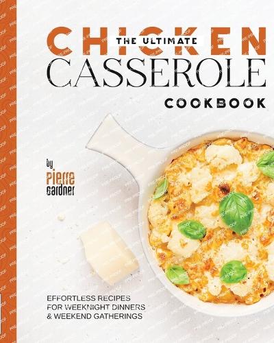 The Ultimate Chicken Casserole Cookbook
