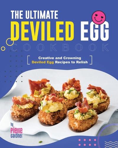 The Ultimate Deviled Egg Cookbook