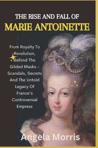 The Rise and Fall of Marie Antoinette
