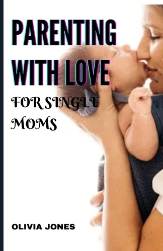Parenting with Love for Single Moms
