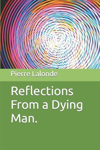 Reflections From a Dying Man.