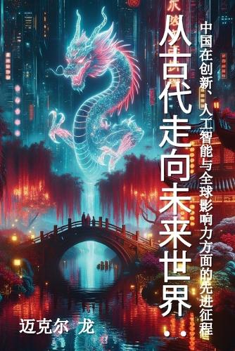 从古代走向未来世界: 中国在创新、人工智能与全球影响力方面的先进征