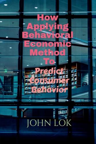 How Applying Behavioral Economic Method To