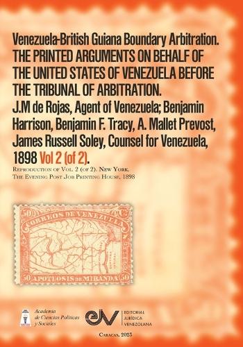 Venezuela-British Guiana Boundary Arbitration. THE PRINTED ARGUMENTS ON BEHALF OF THE UNITED STATES OF VENEZUELA BEFORE THE TRIBUNAL OF ARBITRATION, Vol 2 (of 2) 1898