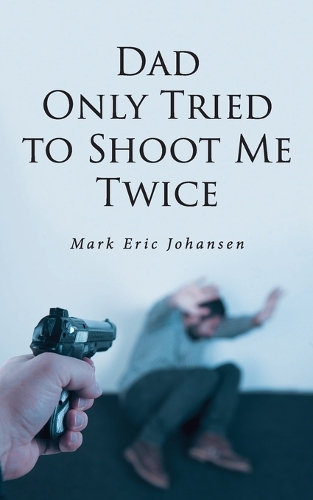 Dad Only Tried To Shoot Me Twice