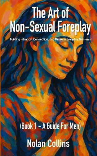 The Art Of Non-Sexual Foreplay - Book 1 - A Guide for Men