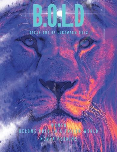 B.O.L.D Break out of Lukewarm Days, Become Bold in a Fallen World