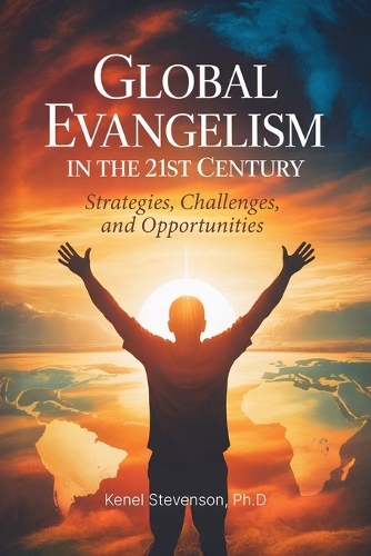 Global Evangelism in the 21st Century, Strategies, Challenges, and Opportunities