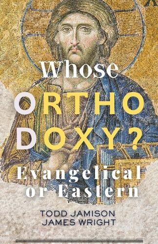 Whose Orthodoxy? Evangelical or Eastern