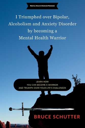 I triumphed over Bipolar, Alcoholism and Anxiety Disorder by becoming a Mental Health Warrior