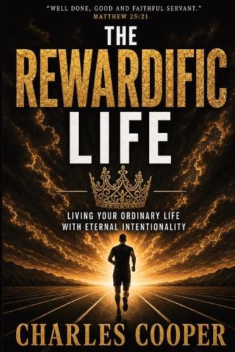 The Rewardific Life - Living Your Ordinary Life with Eternal Intentionality