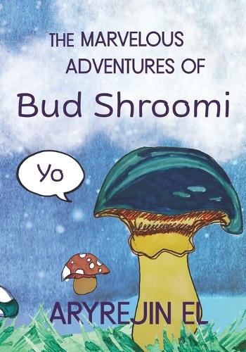 THE MARVELOUS ADVENTURES OF Bud Shroomi