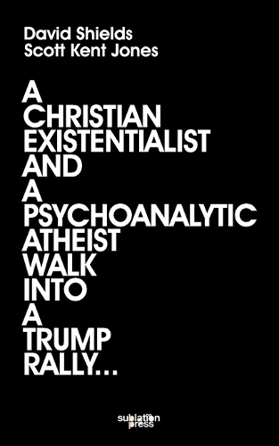 A Christian Existentialist and a Psychoanalytic Atheist Walk Into a Trump Rally