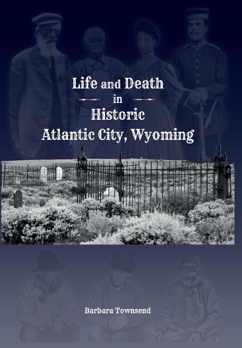 Life and Death in Historic Atlantic City, Wyoming