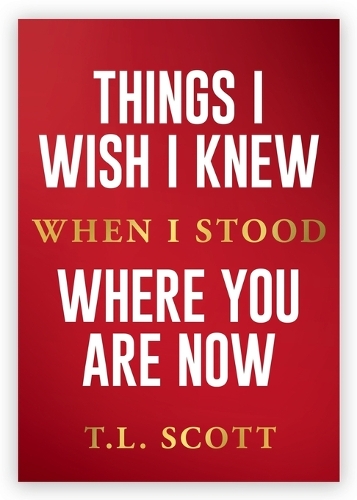 Things I Wish I Knew When I Stood Where You Are Now