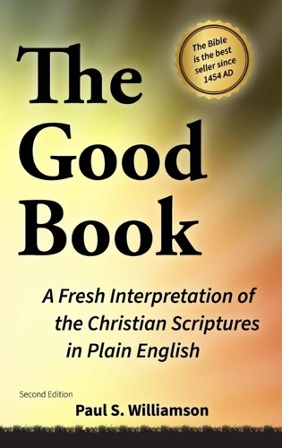 THE GOOD BOOK A Fresh Interpretation of the Christian Scriptures in Plain English