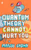 Quantum Theory Cannot Hurt You
