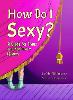 How Do I Sexy?